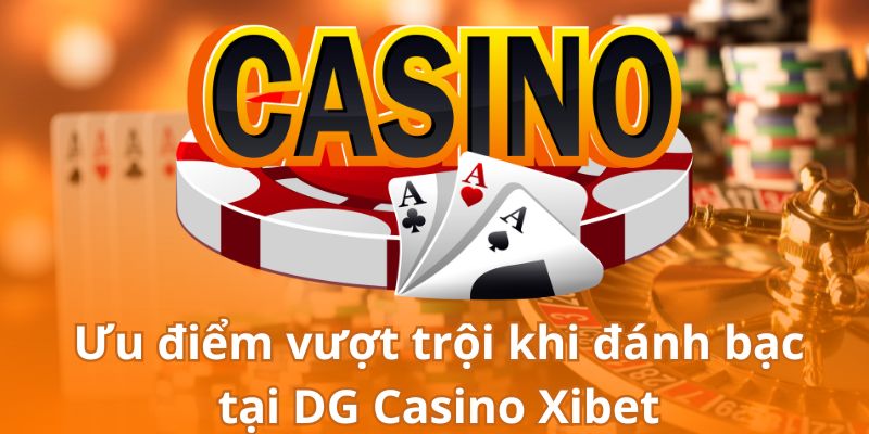 Trải nghiệm đánh bạc vượt trội tại sảnh DG Casino của nhà cái Xibet